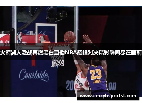 火箭湖人激战再燃黑白直播NBA巅峰对决精彩瞬间尽在眼前